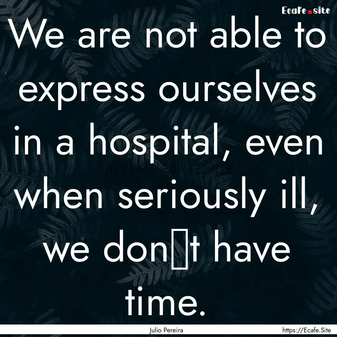 We are not able to express ourselves in a.... : Quote by Julio Pereira