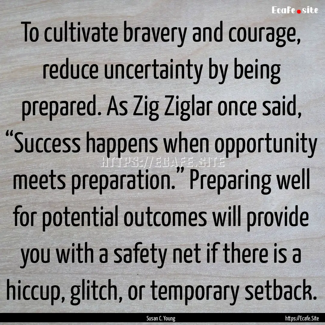 To cultivate bravery and courage, reduce.... : Quote by Susan C. Young