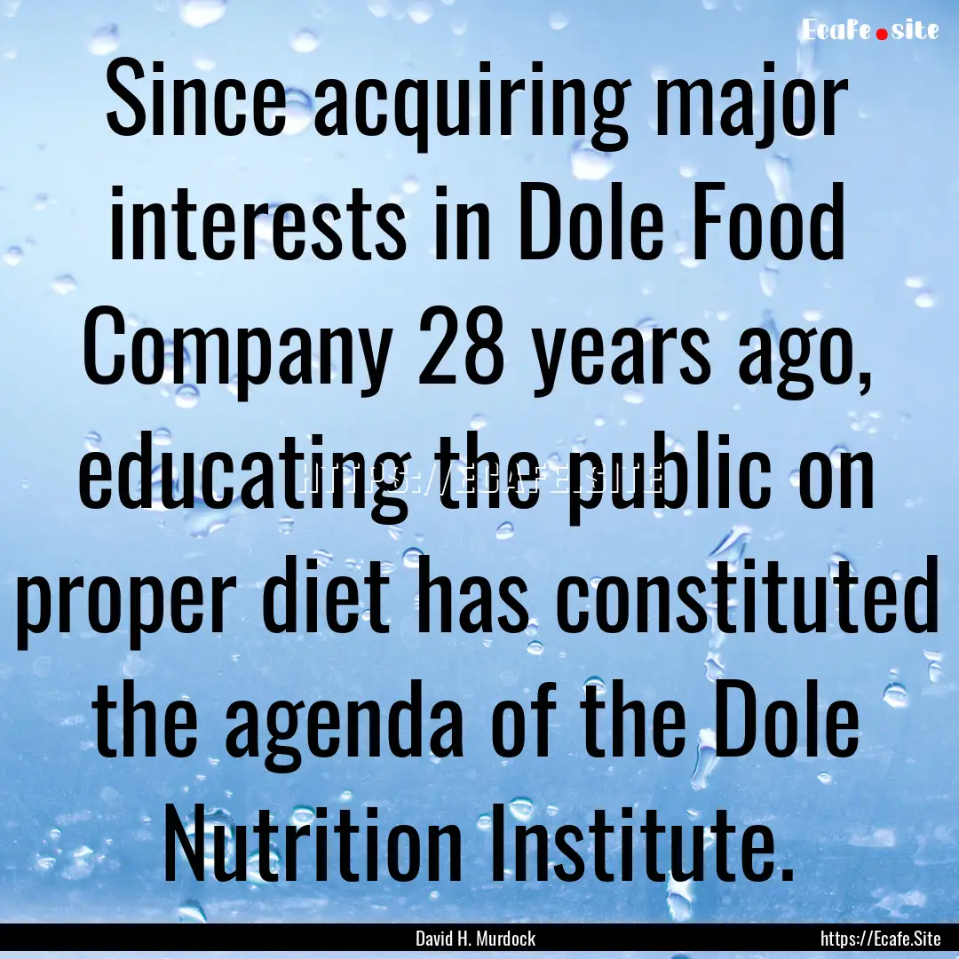 Since acquiring major interests in Dole Food.... : Quote by David H. Murdock