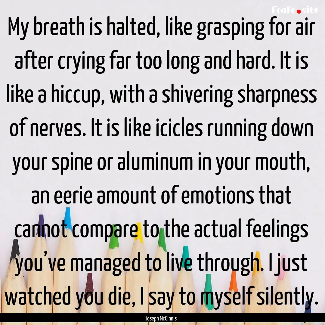 My breath is halted, like grasping for air.... : Quote by Joseph McGinnis