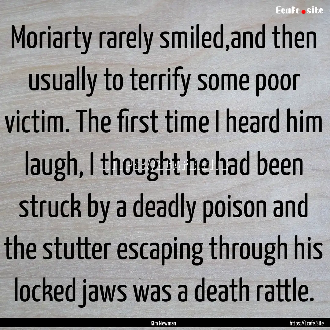 Moriarty rarely smiled,and then usually to.... : Quote by Kim Newman