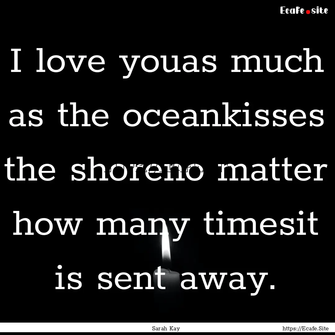 I love youas much as the oceankisses the.... : Quote by Sarah Kay