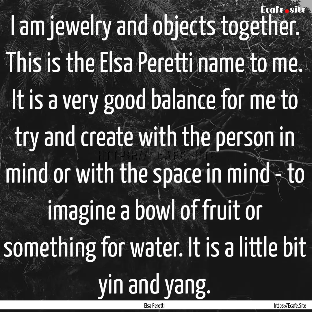 I am jewelry and objects together. This is.... : Quote by Elsa Peretti