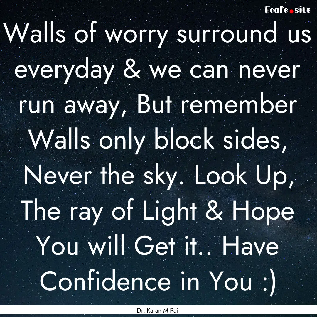 Walls of worry surround us everyday & we.... : Quote by Dr. Karan M Pai