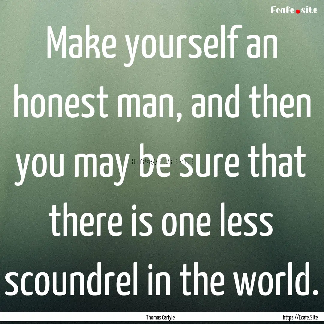 Make yourself an honest man, and then you.... : Quote by Thomas Carlyle