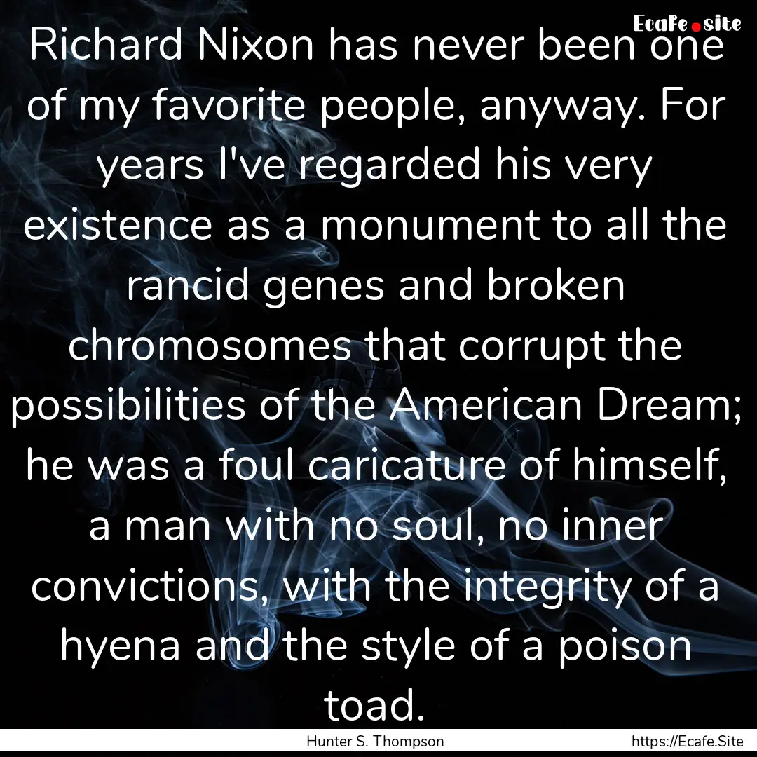 Richard Nixon has never been one of my favorite.... : Quote by Hunter S. Thompson