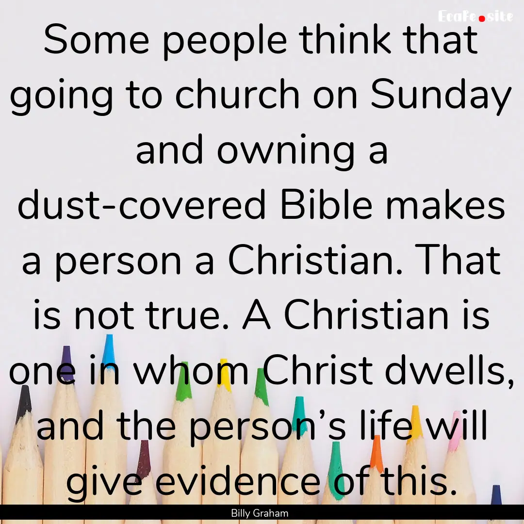 Some people think that going to church on.... : Quote by Billy Graham