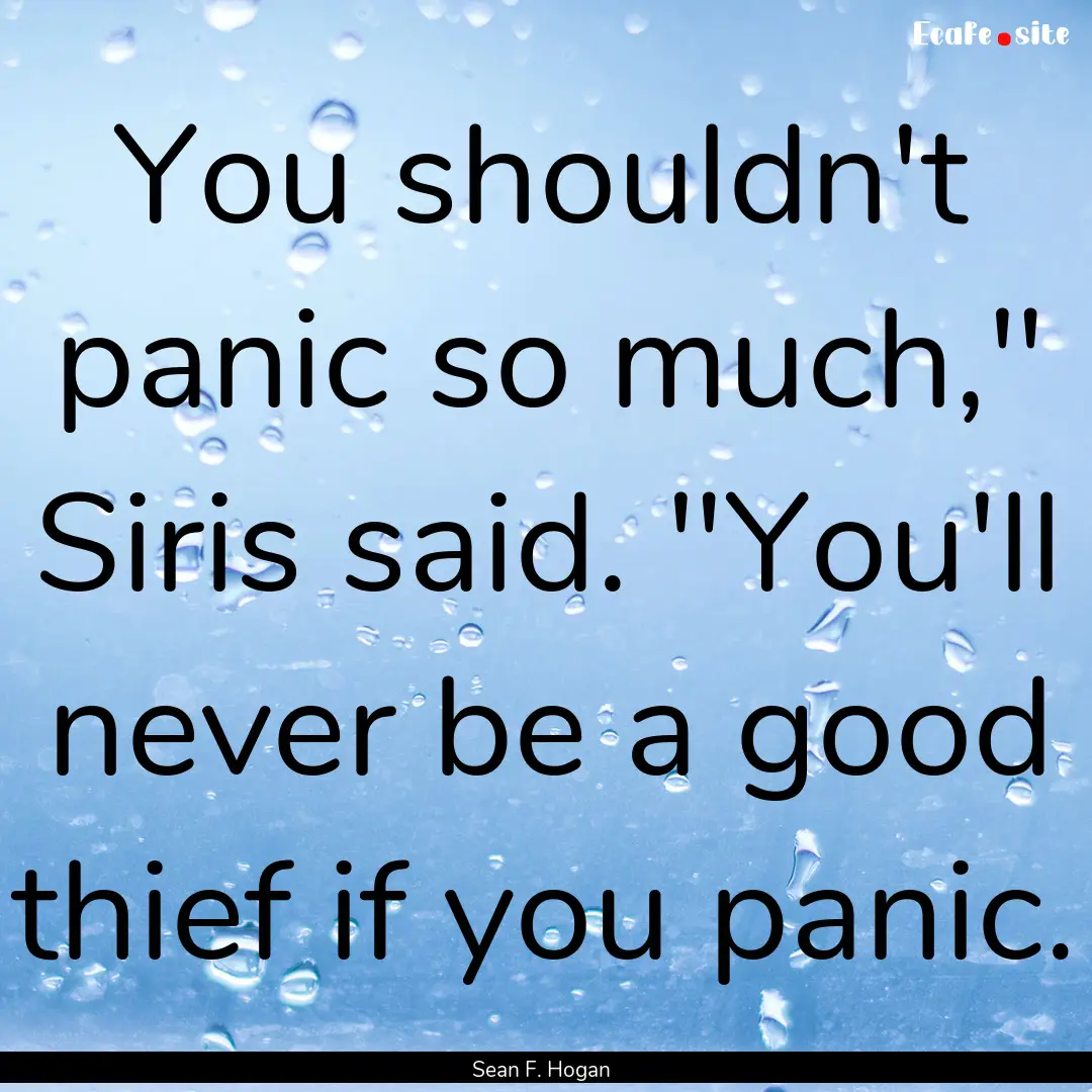 You shouldn't panic so much,