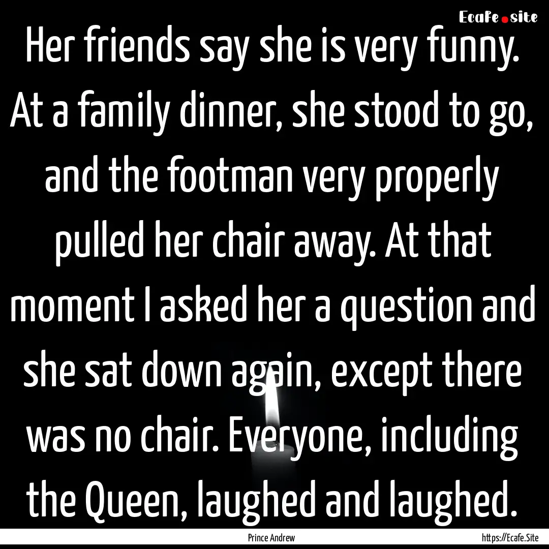 Her friends say she is very funny. At a family.... : Quote by Prince Andrew