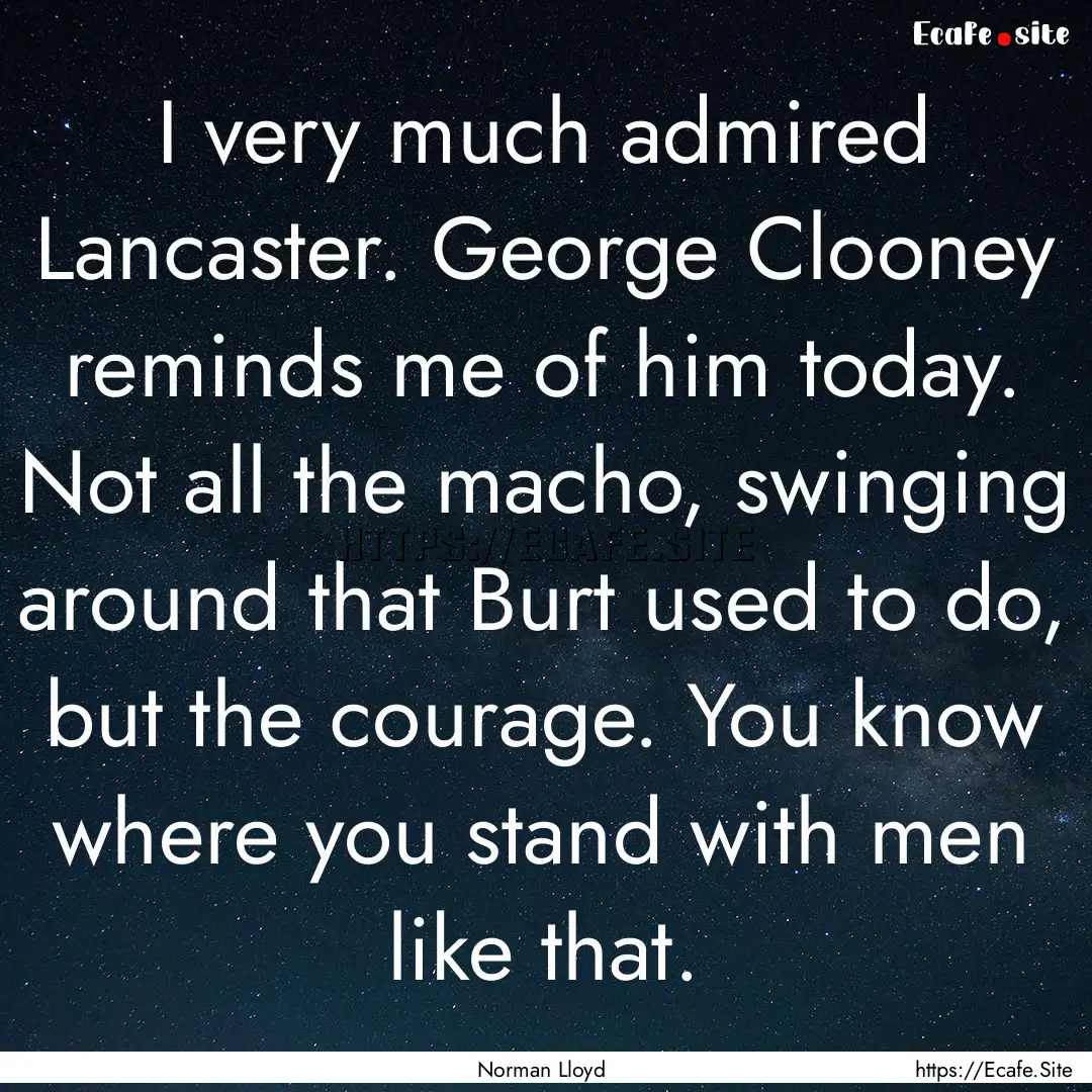 I very much admired Lancaster. George Clooney.... : Quote by Norman Lloyd