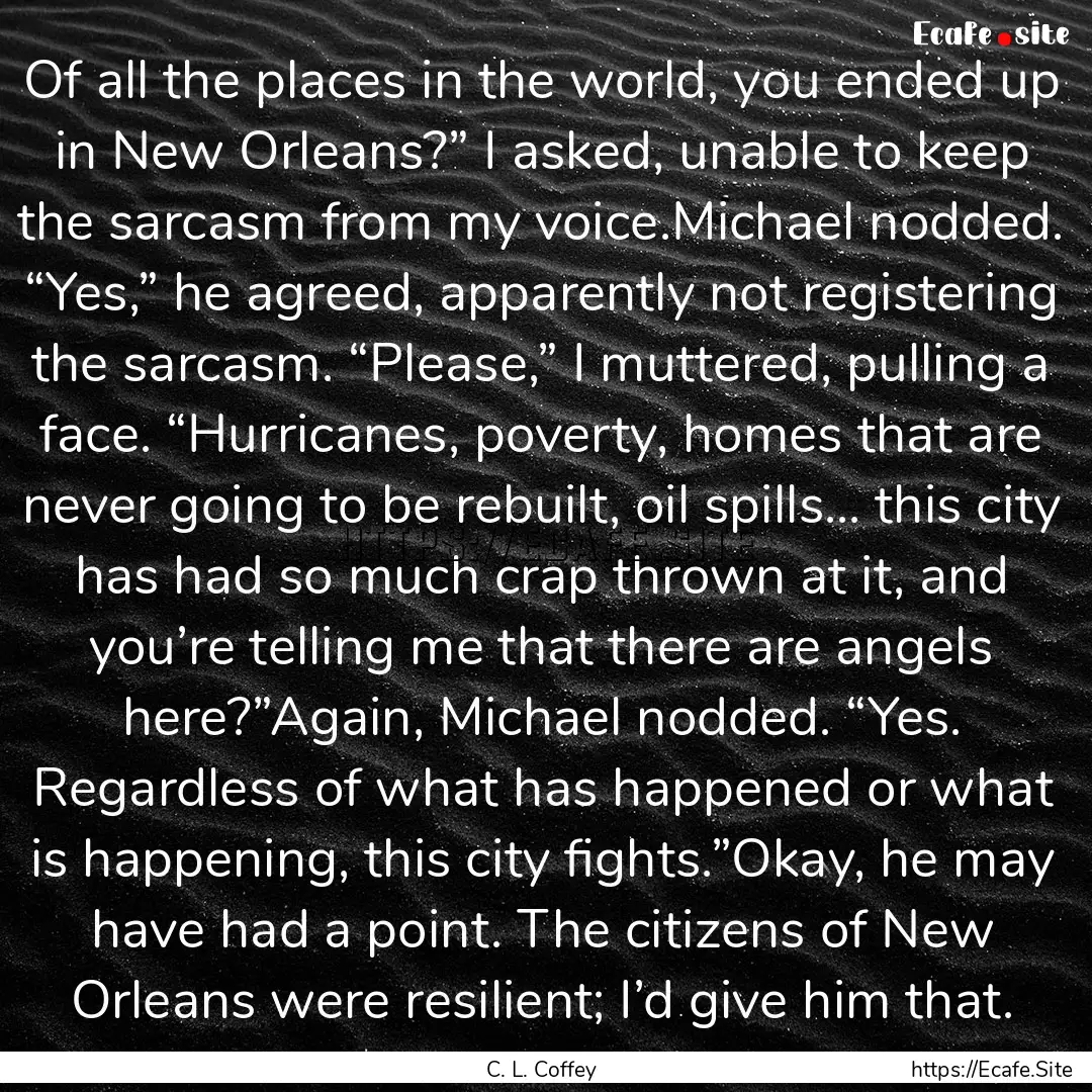 Of all the places in the world, you ended.... : Quote by C. L. Coffey