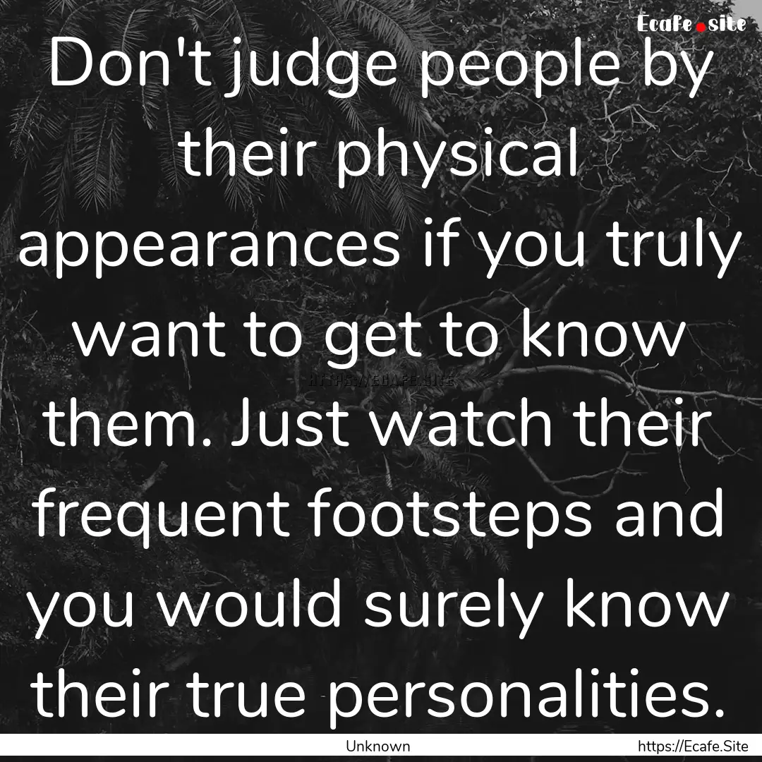 Don't judge people by their physical appearances.... : Quote by Unknown