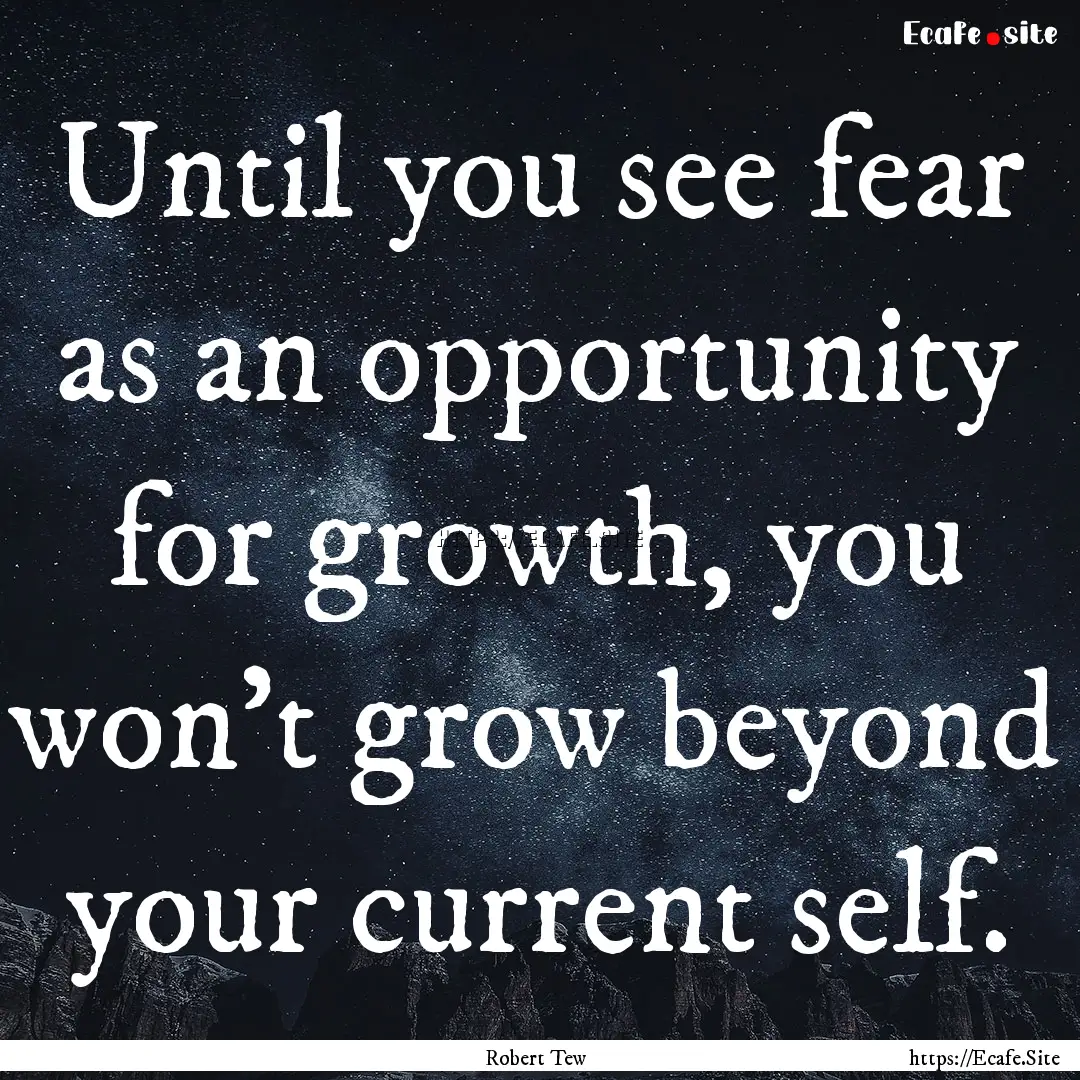 Until you see fear as an opportunity for.... : Quote by Robert Tew