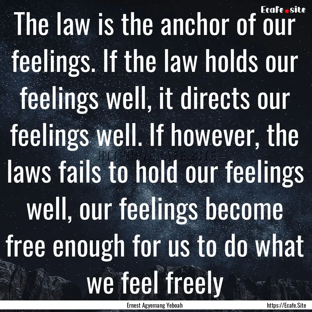 The law is the anchor of our feelings. If.... : Quote by Ernest Agyemang Yeboah