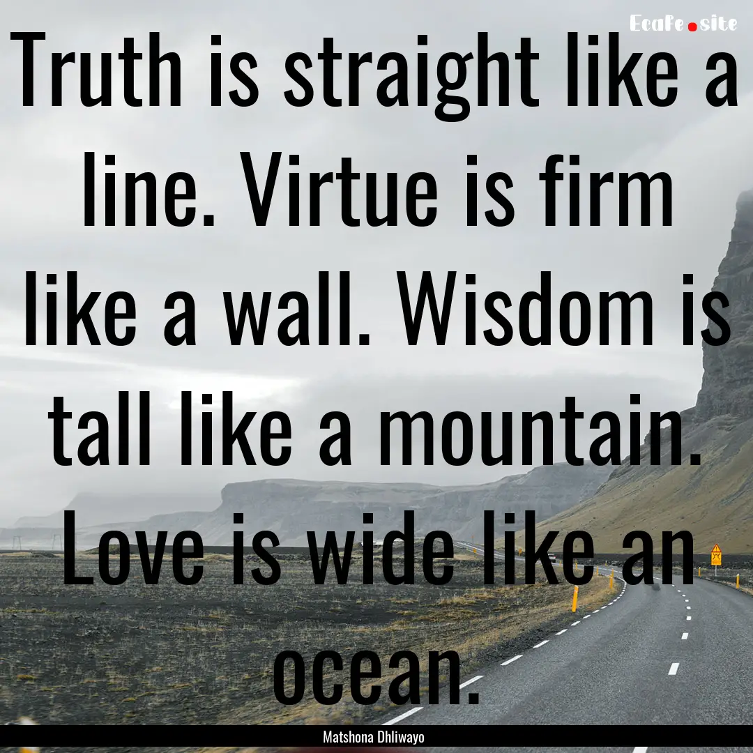 Truth is straight like a line. Virtue is.... : Quote by Matshona Dhliwayo