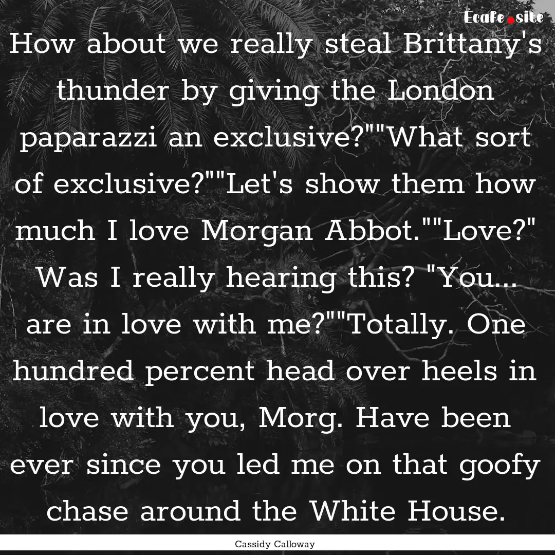 How about we really steal Brittany's thunder.... : Quote by Cassidy Calloway