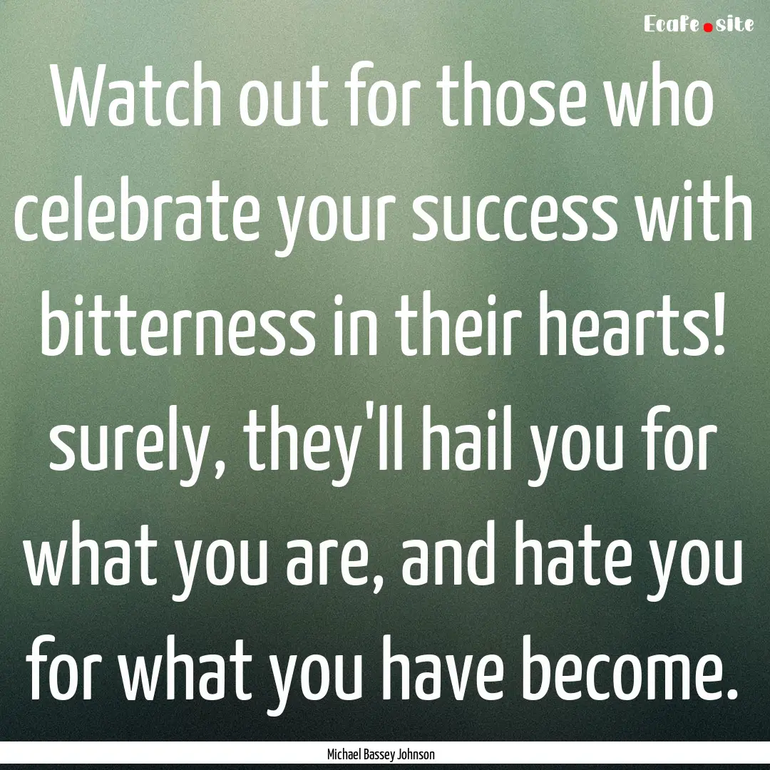 Watch out for those who celebrate your success.... : Quote by Michael Bassey Johnson