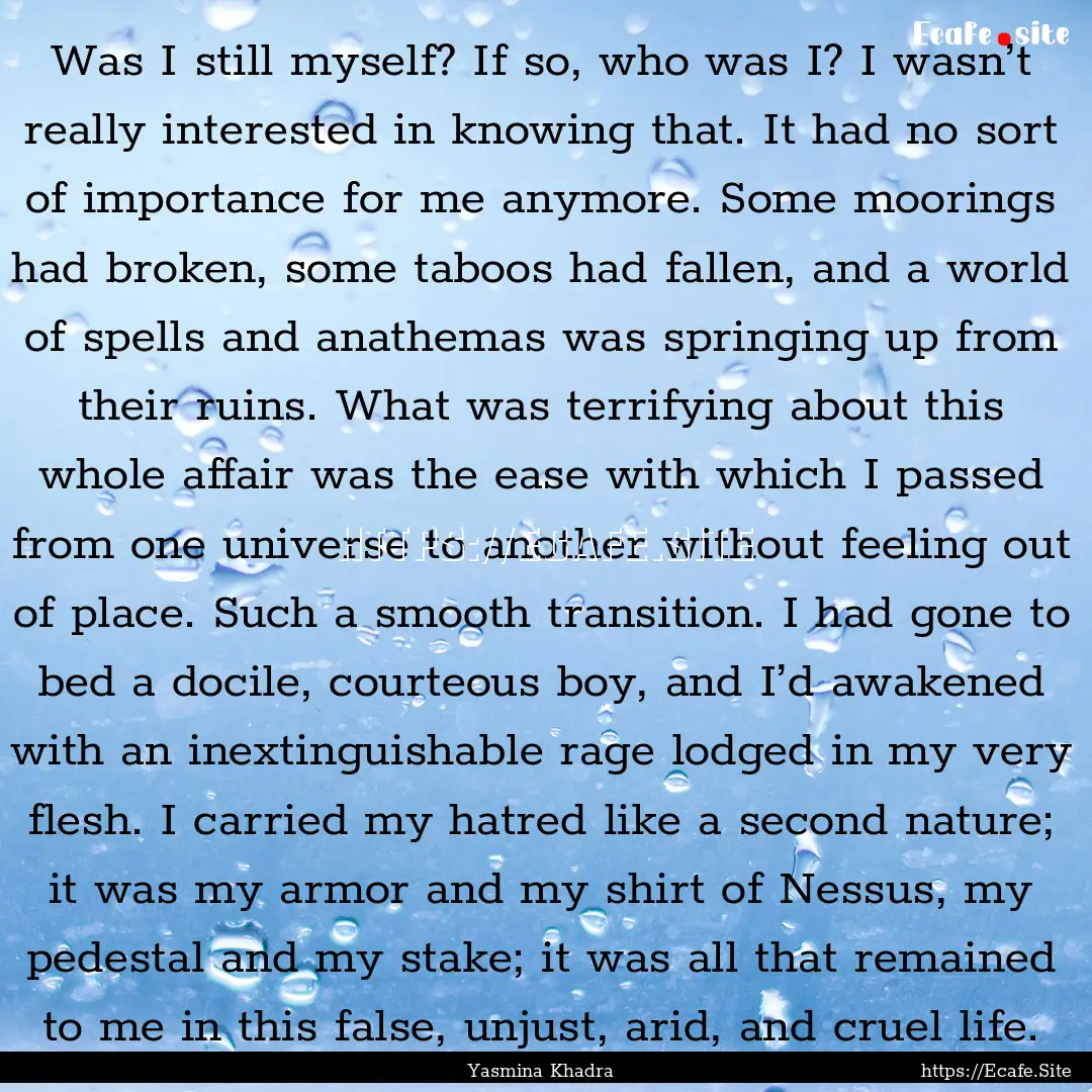 Was I still myself? If so, who was I? I wasn’t.... : Quote by Yasmina Khadra