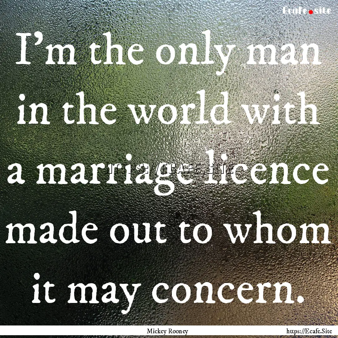 I'm the only man in the world with a marriage.... : Quote by Mickey Rooney