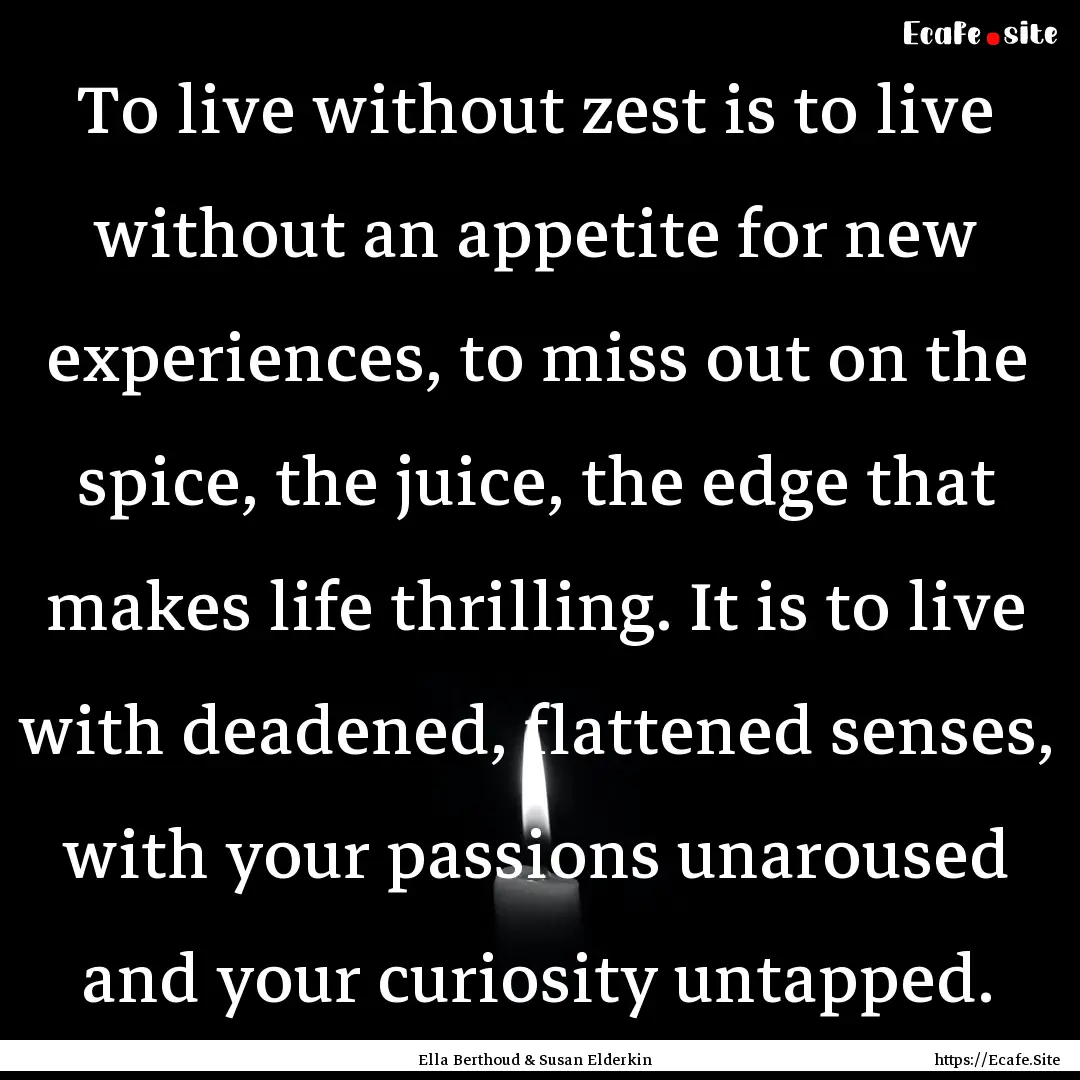 To live without zest is to live without an.... : Quote by Ella Berthoud & Susan Elderkin