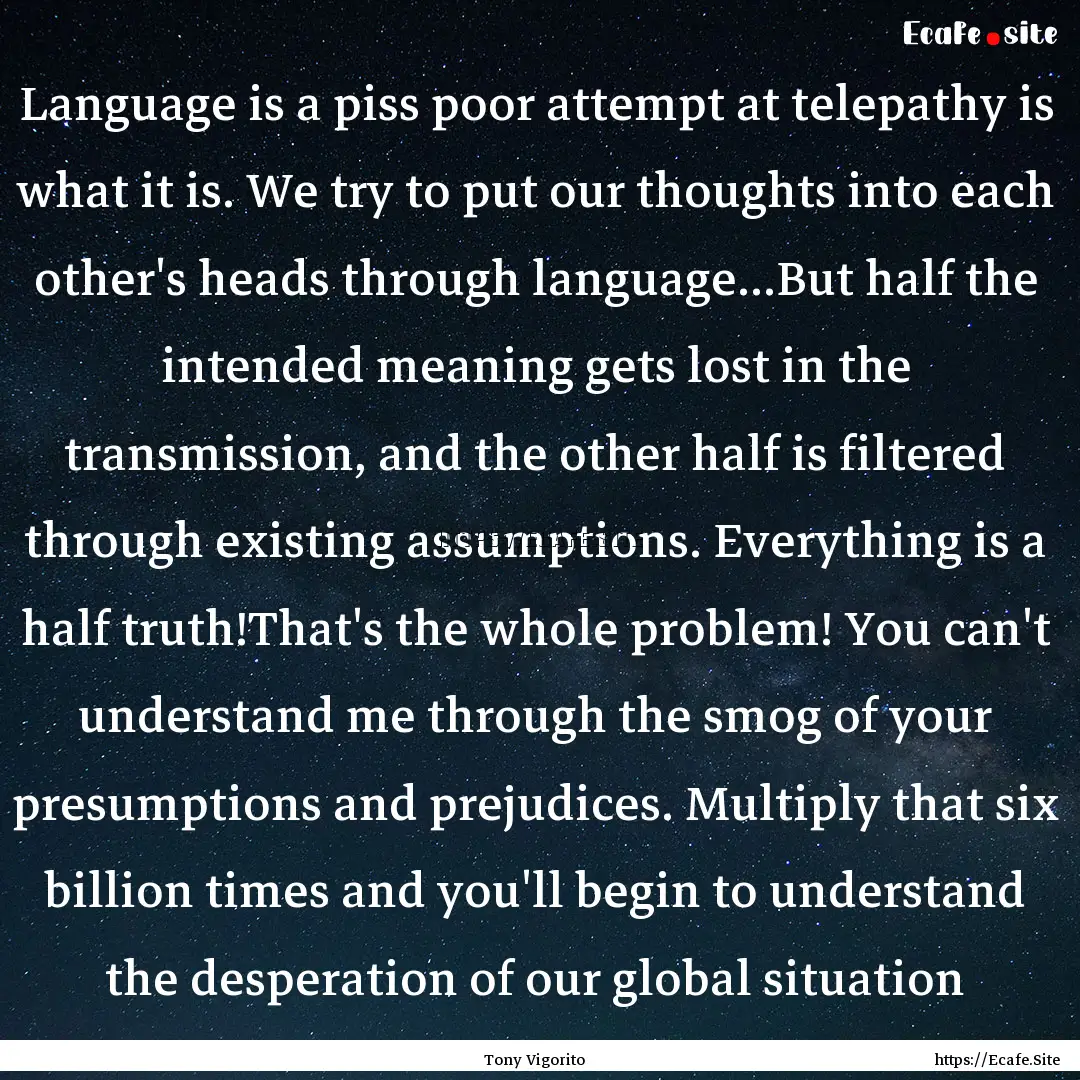 Language is a piss poor attempt at telepathy.... : Quote by Tony Vigorito