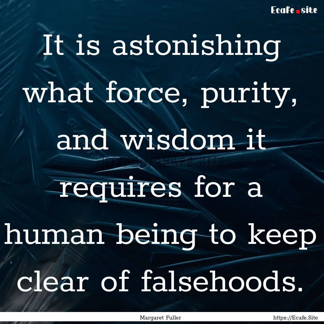 It is astonishing what force, purity, and.... : Quote by Margaret Fuller