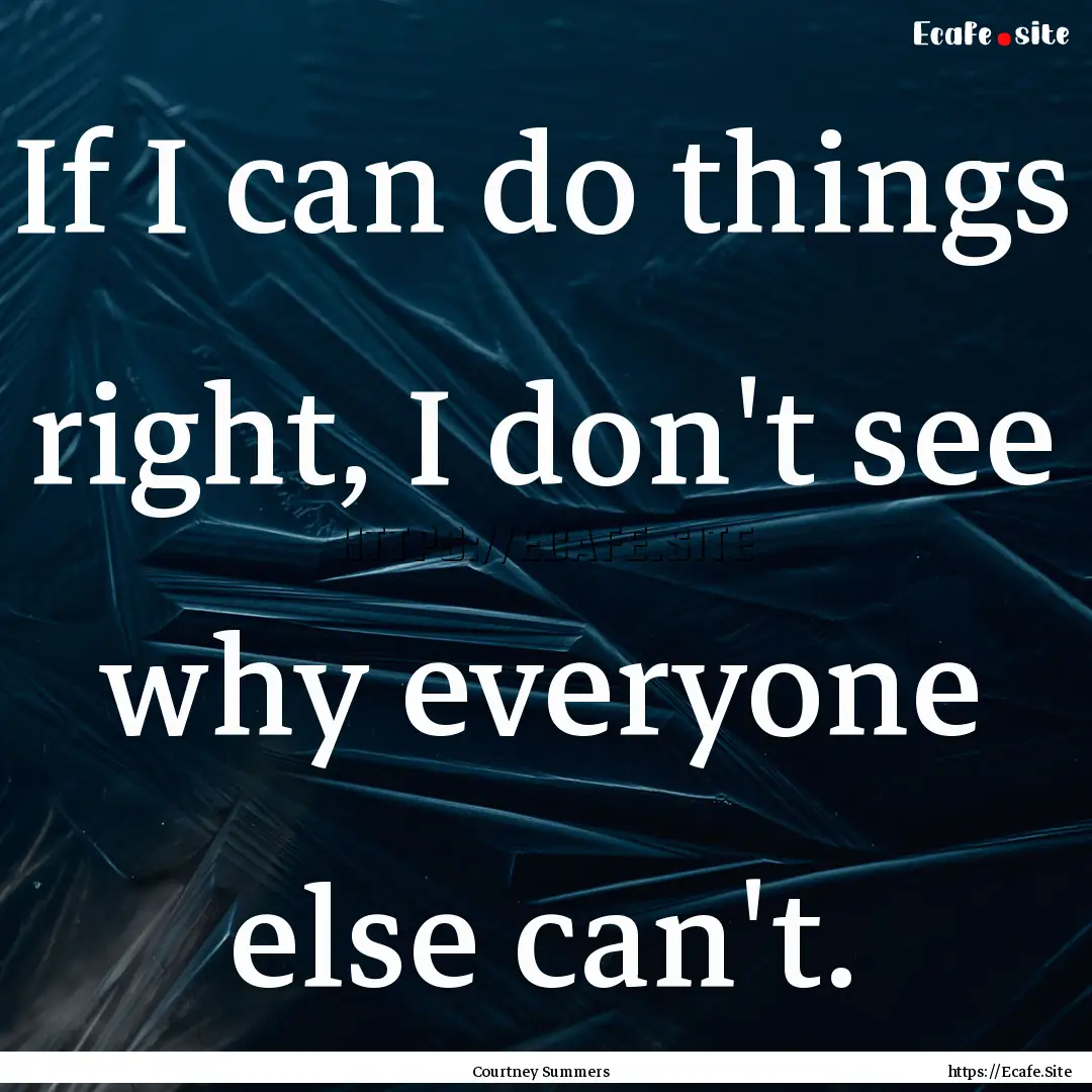 If I can do things right, I don't see why.... : Quote by Courtney Summers