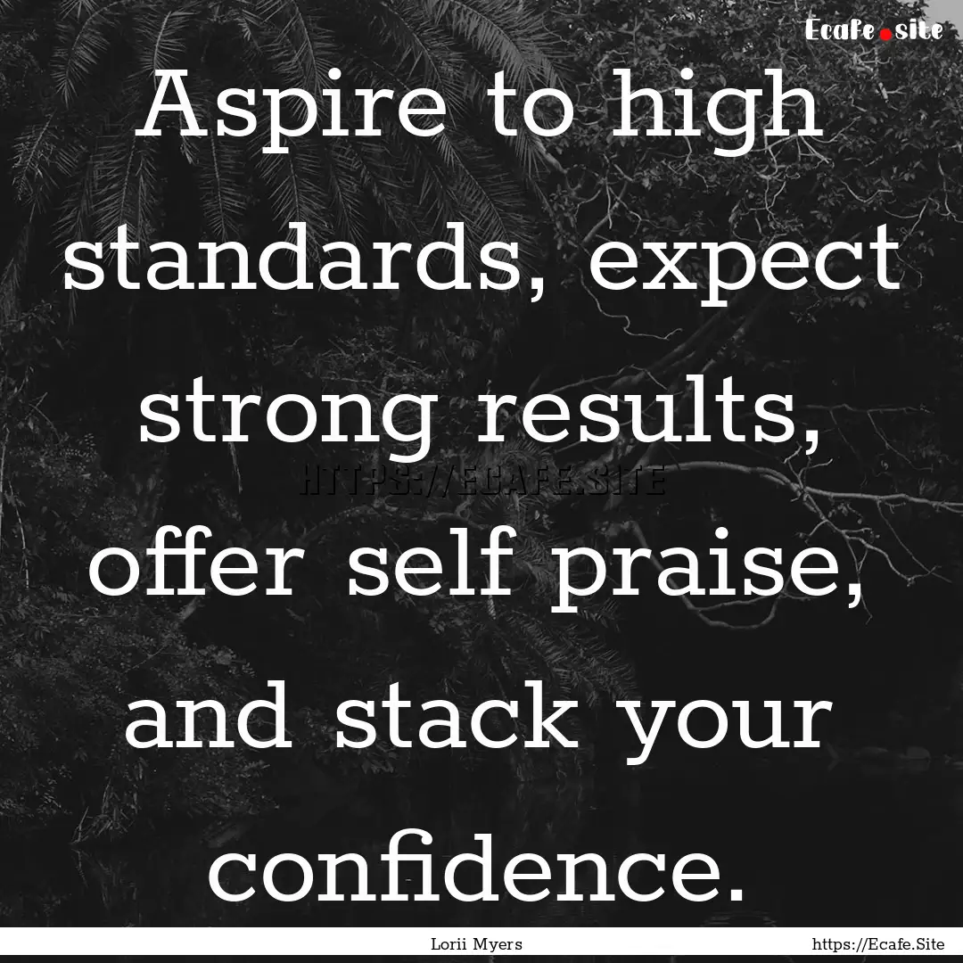 Aspire to high standards, expect strong results,.... : Quote by Lorii Myers