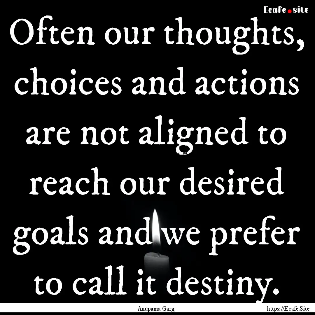 Often our thoughts, choices and actions are.... : Quote by Anupama Garg