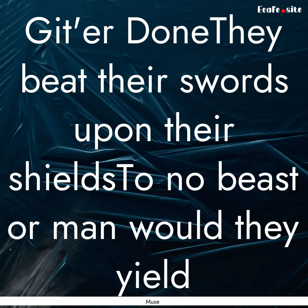 Git'er DoneThey beat their swords upon their.... : Quote by Muse