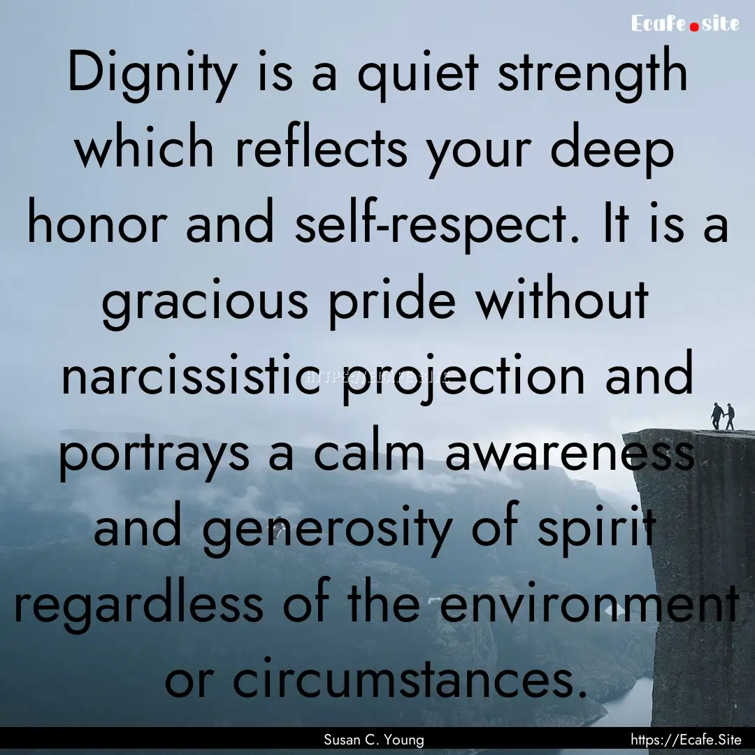 Dignity is a quiet strength which reflects.... : Quote by Susan C. Young