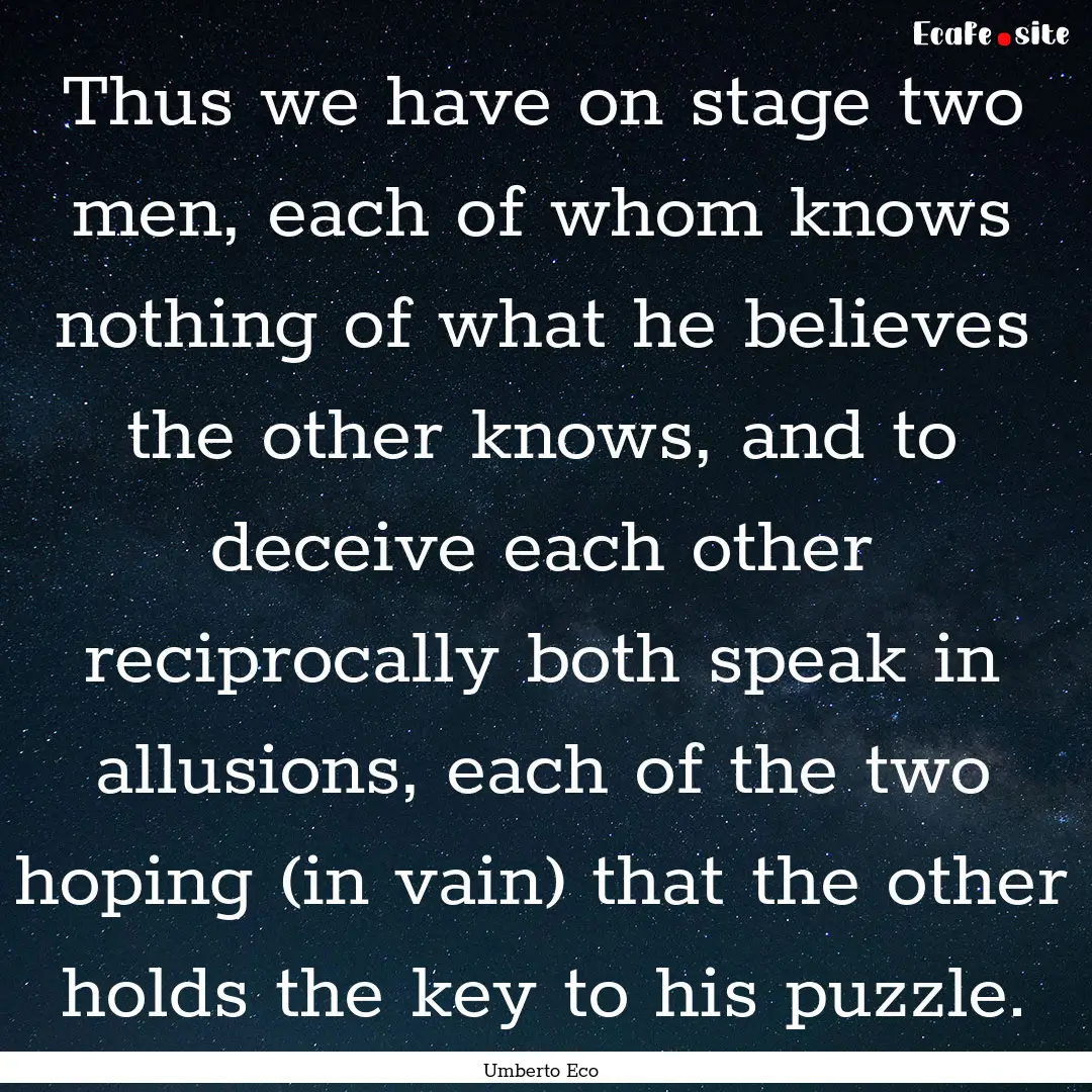 Thus we have on stage two men, each of whom.... : Quote by Umberto Eco