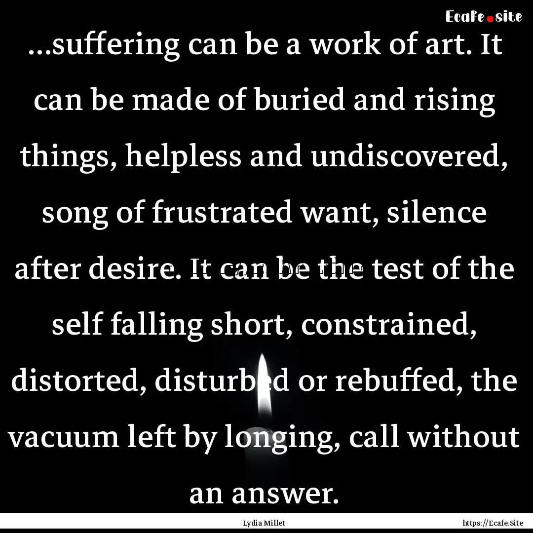 …suffering can be a work of art. It can.... : Quote by Lydia Millet