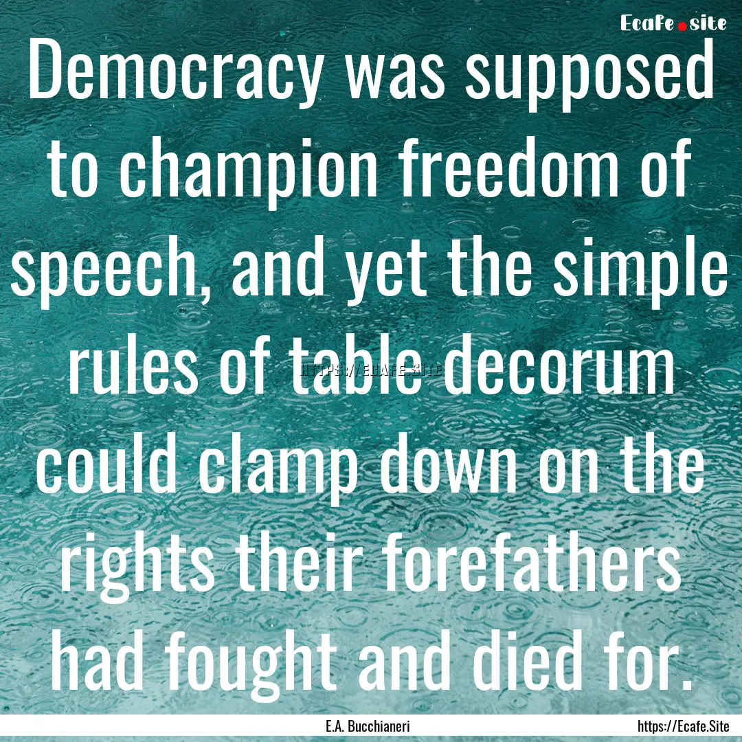 Democracy was supposed to champion freedom.... : Quote by E.A. Bucchianeri