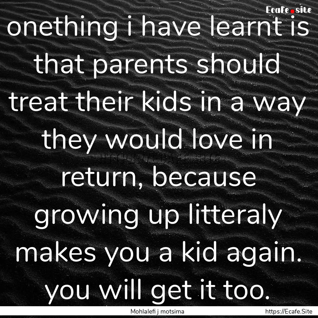 onething i have learnt is that parents should.... : Quote by Mohlalefi j motsima