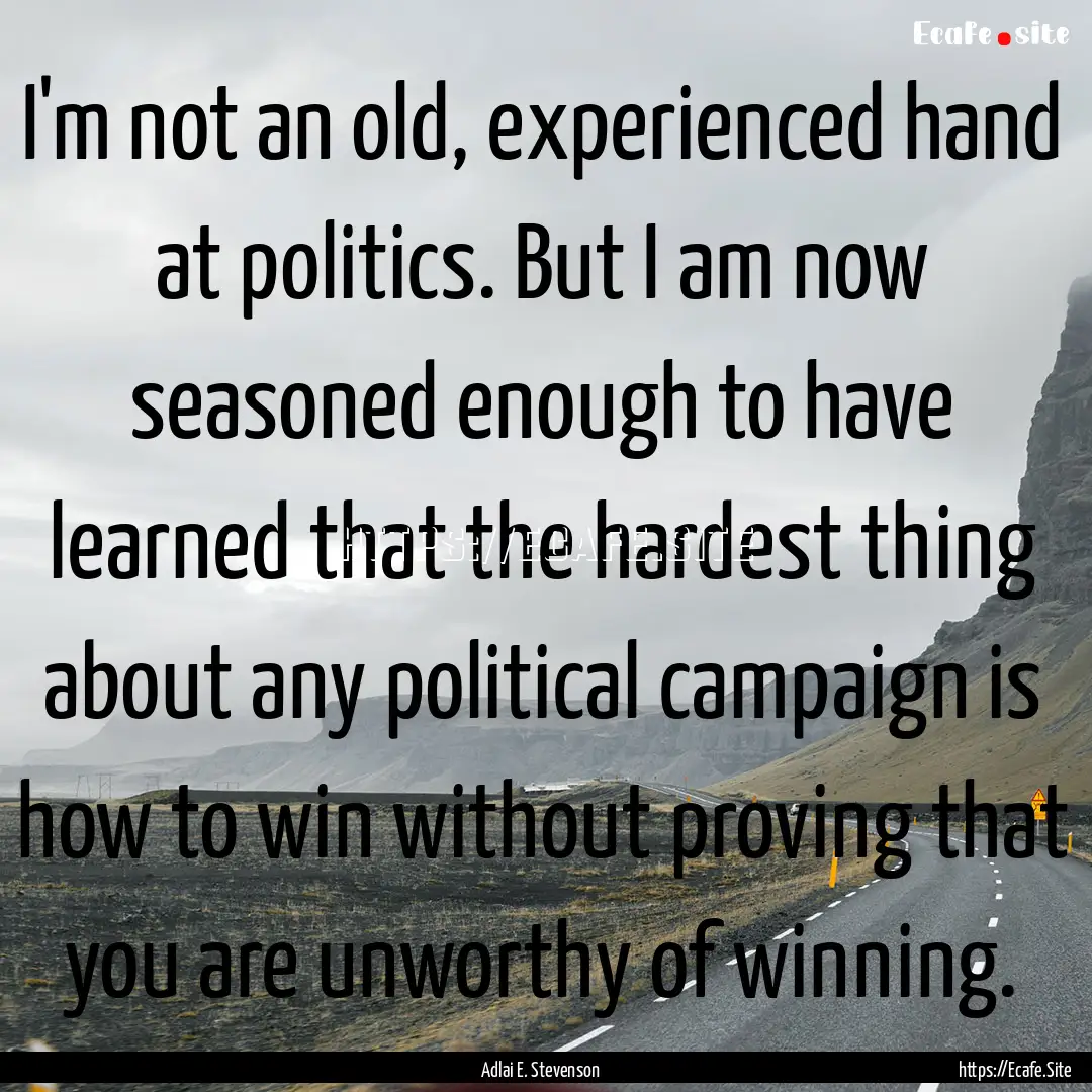 I'm not an old, experienced hand at politics..... : Quote by Adlai E. Stevenson