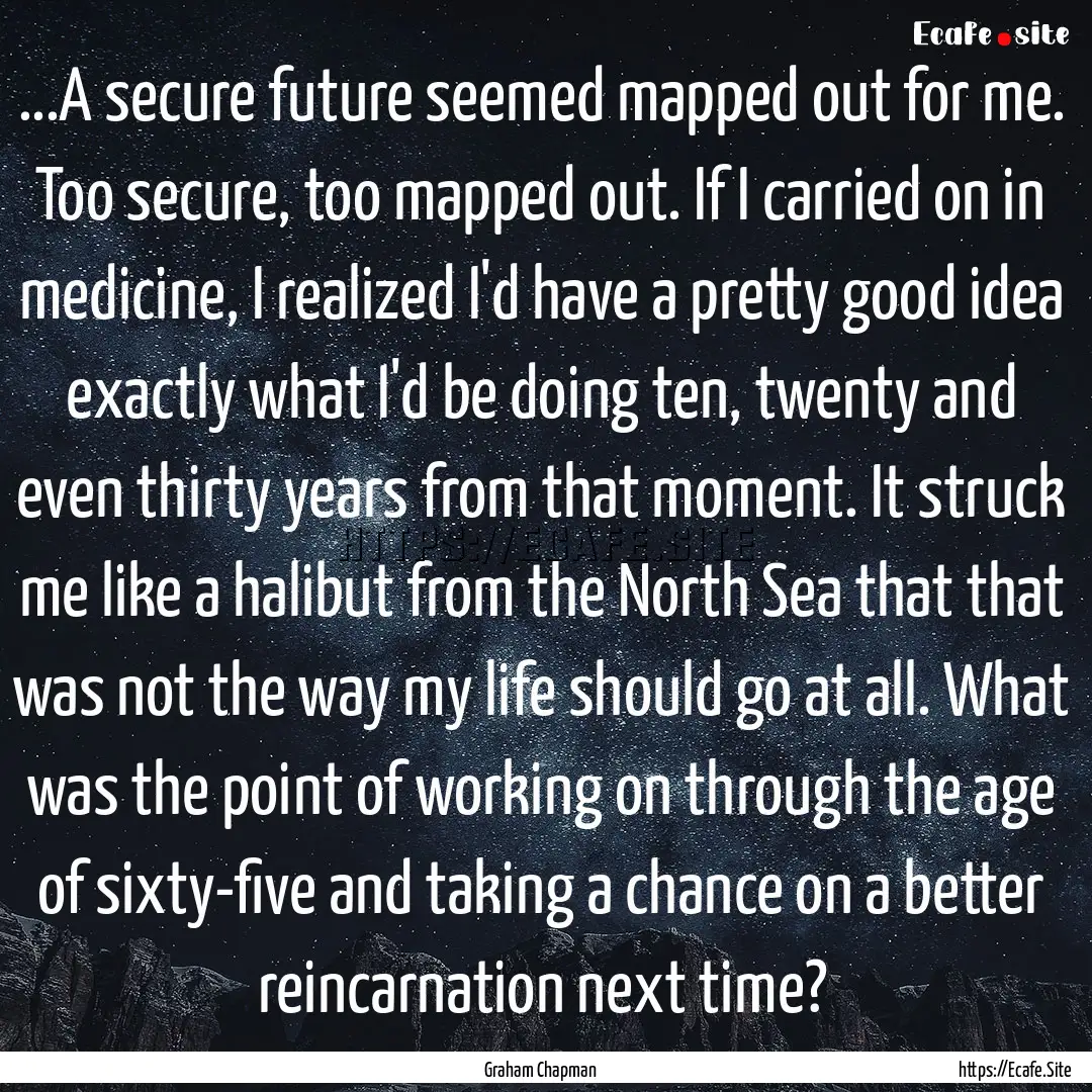 ...A secure future seemed mapped out for.... : Quote by Graham Chapman