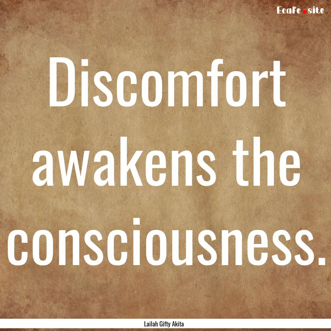 Discomfort awakens the consciousness. : Quote by Lailah Gifty Akita