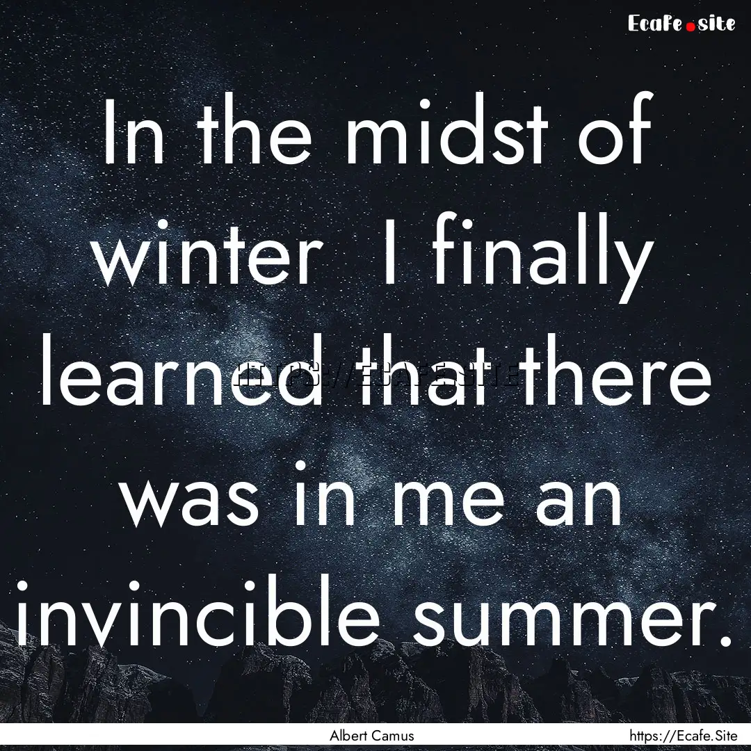 In the midst of winter I finally learned.... : Quote by Albert Camus