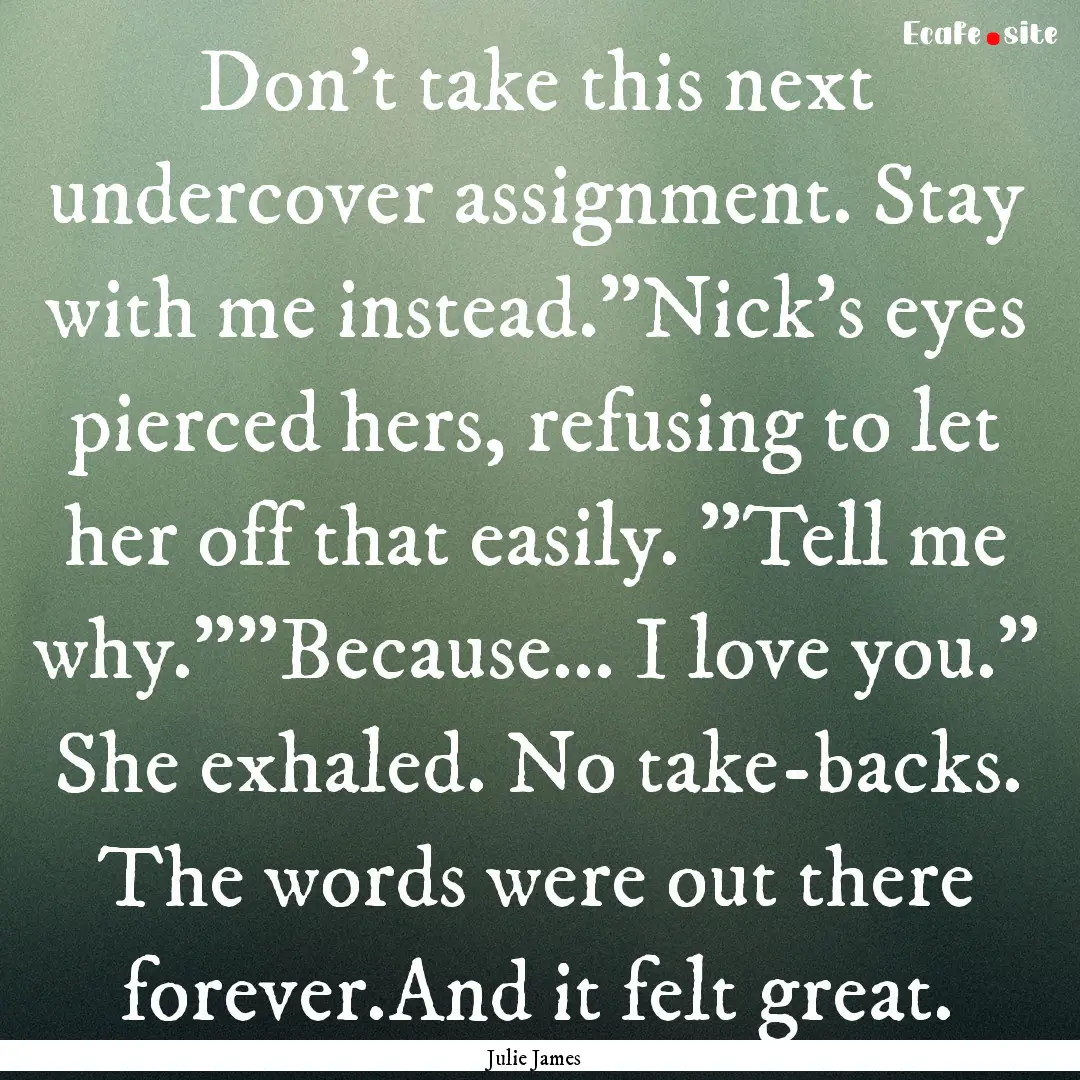 Don't take this next undercover assignment..... : Quote by Julie James