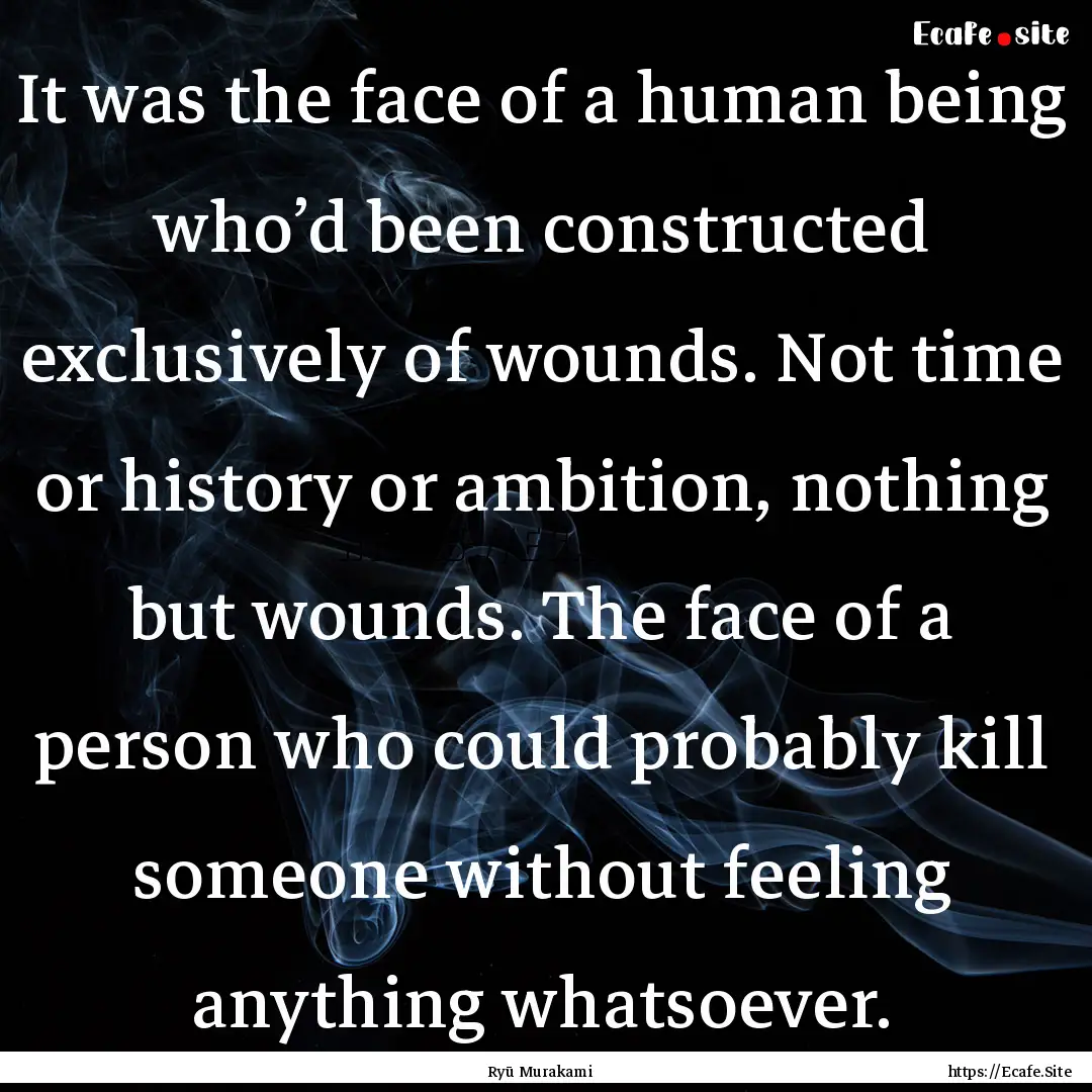 It was the face of a human being who’d.... : Quote by Ryū Murakami