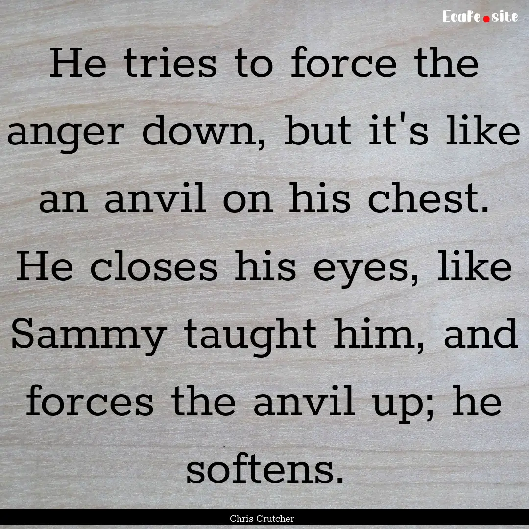 He tries to force the anger down, but it's.... : Quote by Chris Crutcher