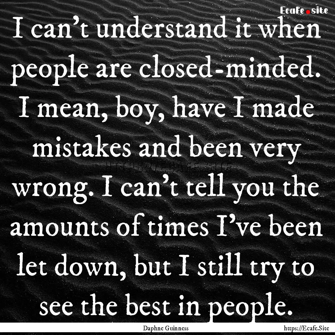 I can't understand it when people are closed-minded..... : Quote by Daphne Guinness