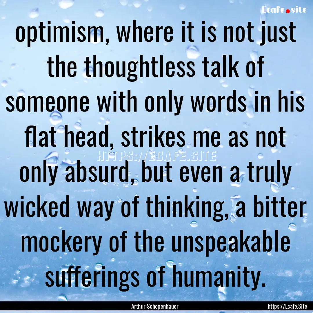 optimism, where it is not just the thoughtless.... : Quote by Arthur Schopenhauer