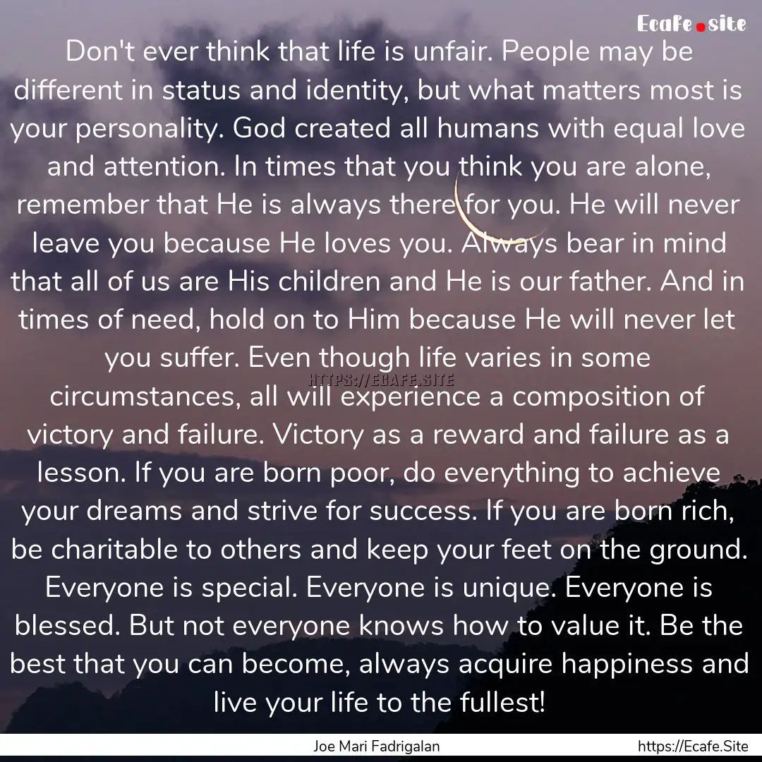 Don't ever think that life is unfair. People.... : Quote by Joe Mari Fadrigalan