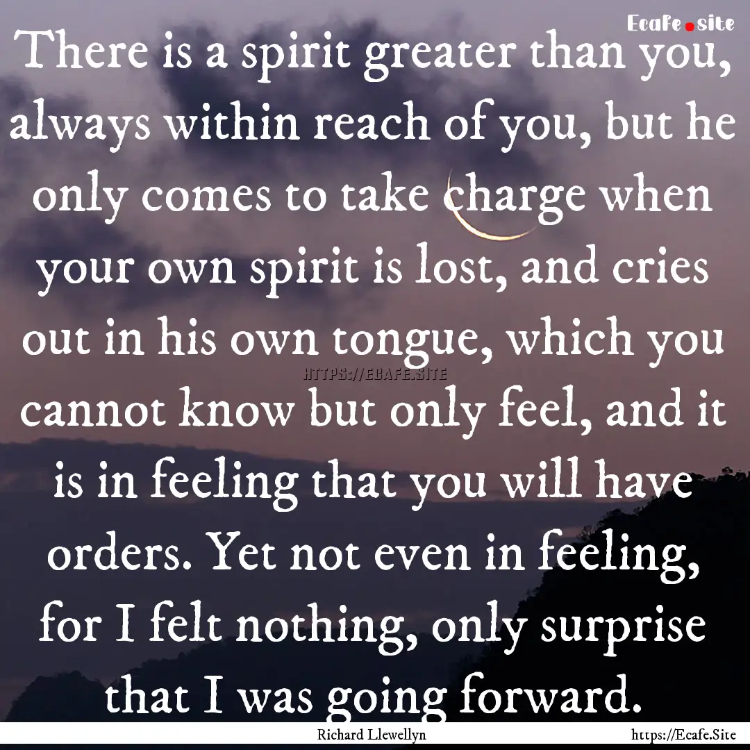 There is a spirit greater than you, always.... : Quote by Richard Llewellyn