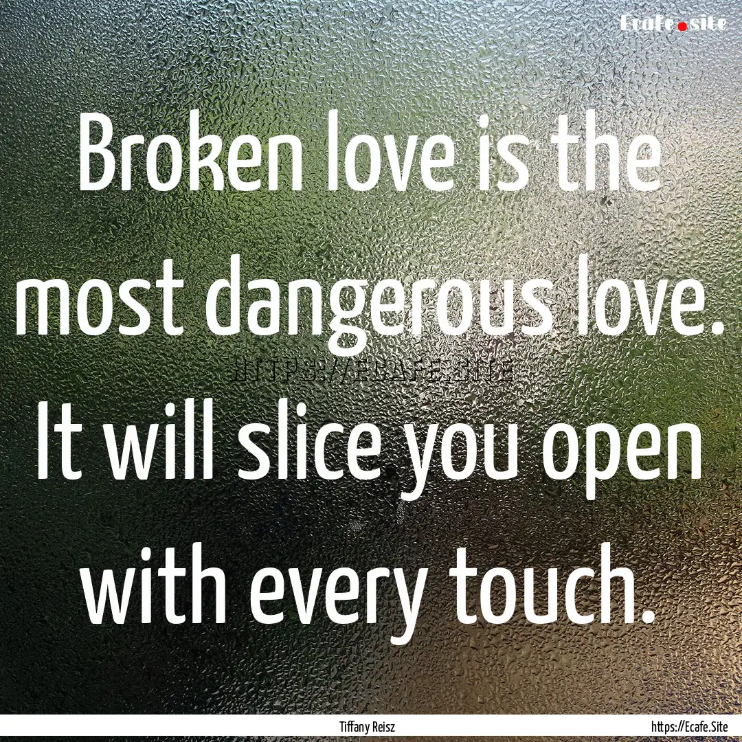 Broken love is the most dangerous love. It.... : Quote by Tiffany Reisz