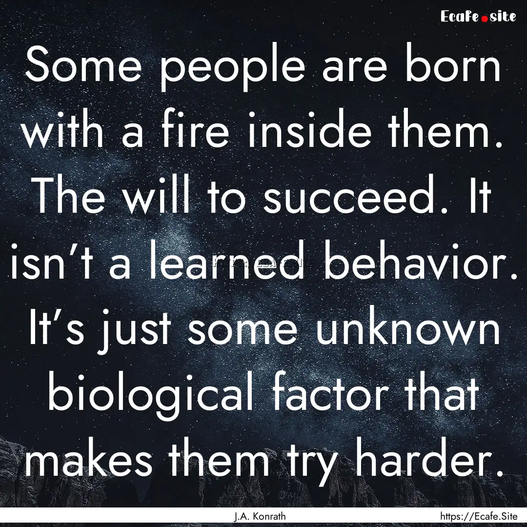 Some people are born with a fire inside them..... : Quote by J.A. Konrath