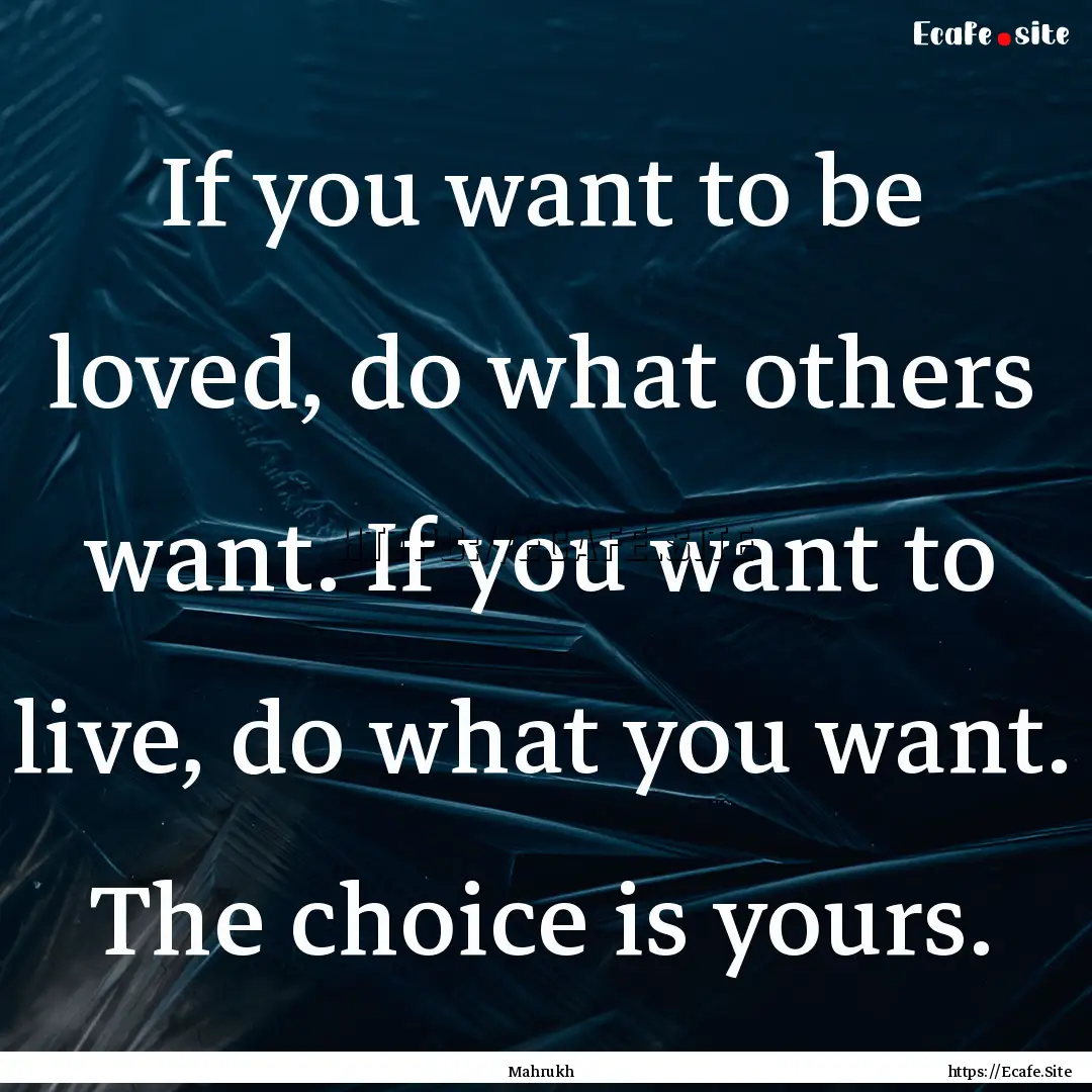 If you want to be loved, do what others want..... : Quote by Mahrukh