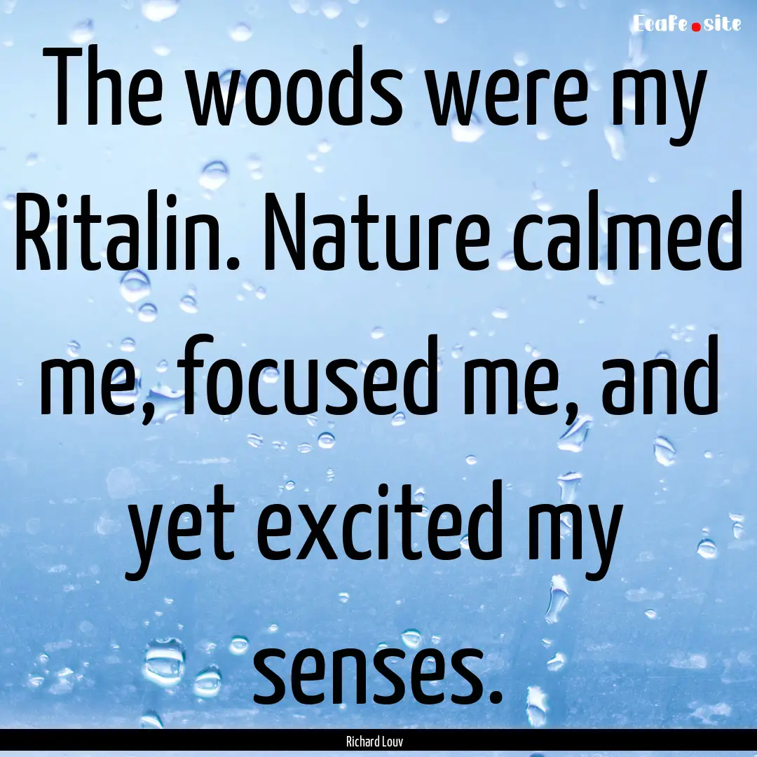 The woods were my Ritalin. Nature calmed.... : Quote by Richard Louv